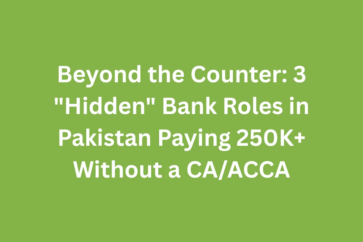 Beyond the Counter 3 Hidden Bank Roles in Pakistan Paying 250K+ Without a CA-ACCA